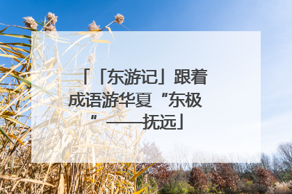 「东游记」跟着成语游华夏“东极”——抚远