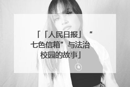 「人民日报」“七色信箱”与法治校园的故事