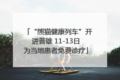 “熊猫健康列车”开进普雄 11-13日为当地患者免费诊疗