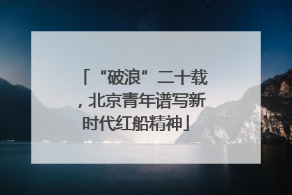 “破浪”二十载，北京青年谱写新时代红船精神