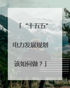 “十五五”电力发展规划该如何做？
