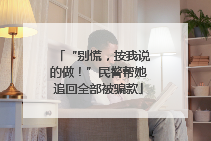 “别慌，按我说的做！”民警帮她追回全部被骗款