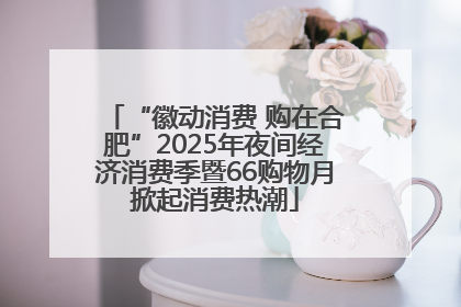 “徽动消费 购在合肥”2025年夜间经济消费季暨66购物月掀起消费热潮