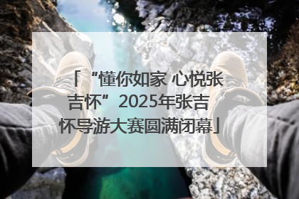 “懂你如家 心悦张吉怀”2025年张吉怀导游大赛圆满闭幕
