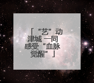 “艺”动津城 一同感受“血脉觉醒”