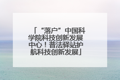 “落户”中国科学院科技创新发展中心！普法驿站护航科技创新发展