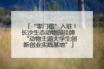 “零门槛”入驻！长沙生态动物园挂牌“动物主题大学生创新创业实践基地”