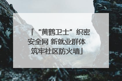 “黄鹤卫士”织密安全网 新就业群体筑牢社区防火墙