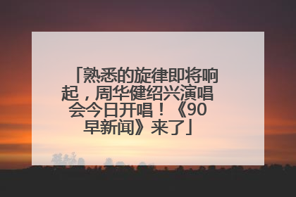 熟悉的旋律即将响起，周华健绍兴演唱会今日开唱！《90早新闻》来了