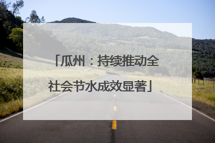 瓜州：持续推动全社会节水成效显著