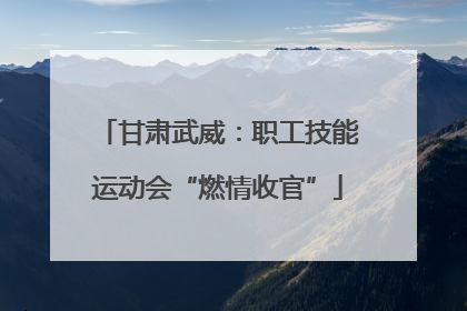 甘肃武威：职工技能运动会“燃情收官”