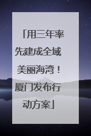 用三年率先建成全域美丽海湾！厦门发布行动方案