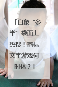 白象“多半”袋面上热搜！商标文字游戏何时休？