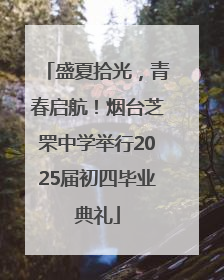 盛夏拾光，青春启航！烟台芝罘中学举行2025届初四毕业典礼