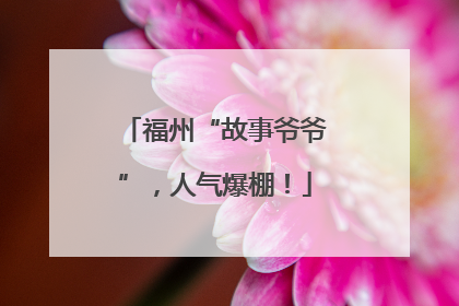 福州“故事爷爷”，人气爆棚！