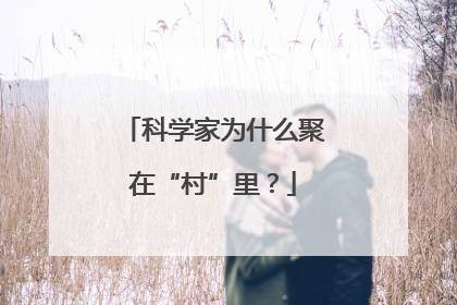 科学家为什么聚在“村”里？
