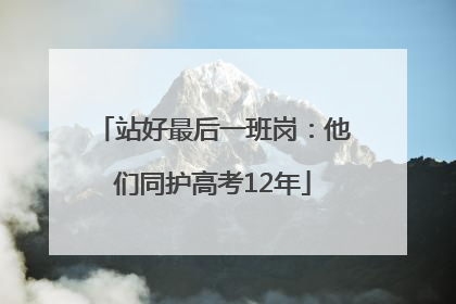 站好最后一班岗：他们同护高考12年
