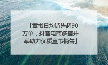 童书日均销售超90万单，抖音电商多措并举助力优质童书销售