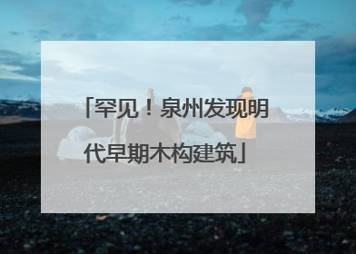 罕见！泉州发现明代早期木构建筑
