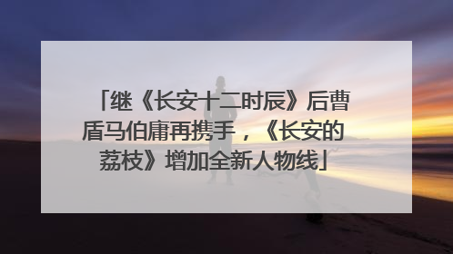 继《长安十二时辰》后曹盾马伯庸再携手，《长安的荔枝》增加全新人物线