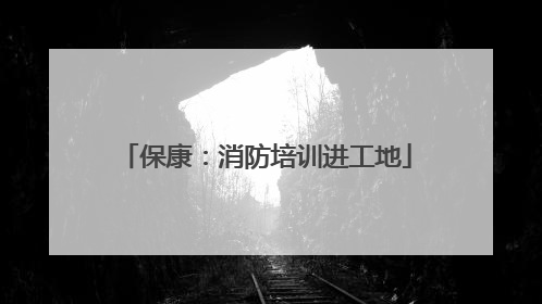 保康：消防培训进工地