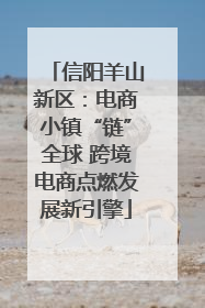 信阳羊山新区：电商小镇“链”全球 跨境电商点燃发展新引擎