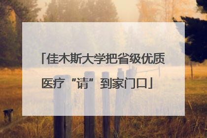 佳木斯大学把省级优质医疗“请”到家门口