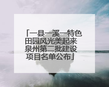 一县一溪一特色 田园风光美起来 泉州第二批建设项目名单公布