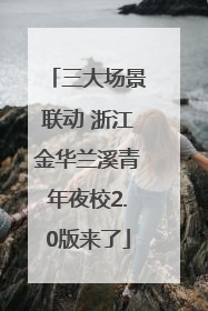 三大场景联动 浙江金华兰溪青年夜校2.0版来了