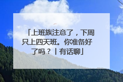 上班族注意了，下周只上四天班。你准备好了吗？丨有话聊