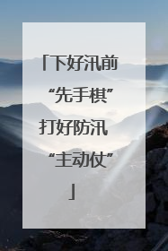 下好汛前“先手棋” 打好防汛“主动仗”