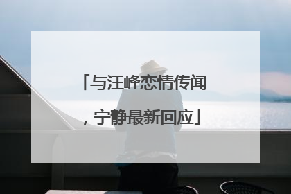 与汪峰恋情传闻，宁静最新回应