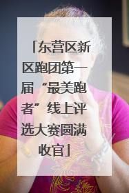 东营区新区跑团第一届“最美跑者”线上评选大赛圆满收官