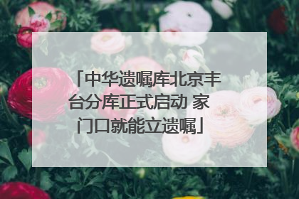 中华遗嘱库北京丰台分库正式启动 家门口就能立遗嘱