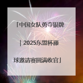中国女队勇夺银牌｜2025东盟杯藤球邀请赛圆满收官