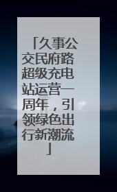 久事公交民府路超级充电站运营一周年，引领绿色出行新潮流