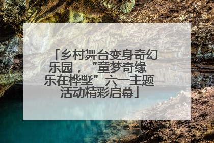 乡村舞台变身奇幻乐园，“童梦奇缘 乐在桦墅”六一主题活动精彩启幕