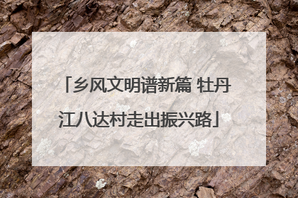 乡风文明谱新篇 牡丹江八达村走出振兴路