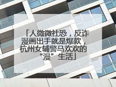 人微微社恐，反诈漫画出手就是爆款，杭州女辅警马欢欢的“漫”生活