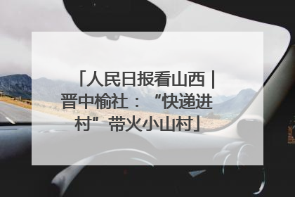 人民日报看山西｜晋中榆社：“快递进村”带火小山村