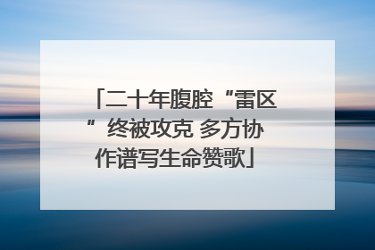 二十年腹腔“雷区”终被攻克 多方协作谱写生命赞歌