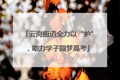 云岗街道全力以“护”，助力学子圆梦高考