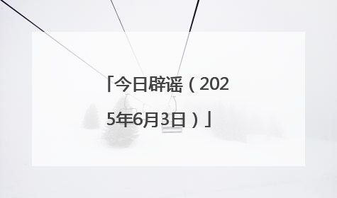 今日辟谣（2025年6月3日）