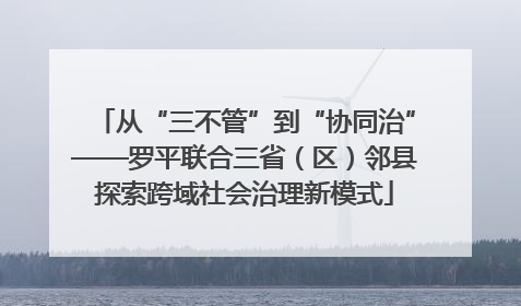 从“三不管”到“协同治”——罗平联合三省（区）邻县探索跨域社会治理新模式