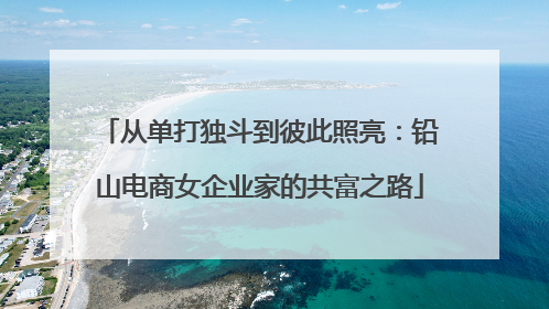 从单打独斗到彼此照亮：铅山电商女企业家的共富之路