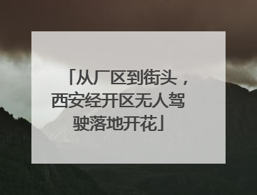 从厂区到街头，西安经开区无人驾驶落地开花