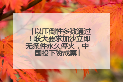 以压倒性多数通过！联大要求加沙立即无条件永久停火，中国投下赞成票