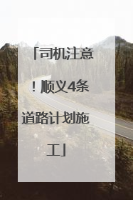 司机注意！顺义4条道路计划施工