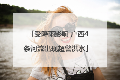 受降雨影响 广西4条河流出现超警洪水