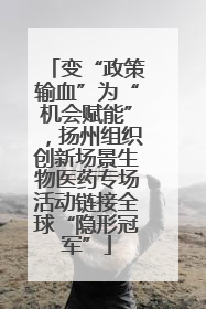 变“政策输血”为“机会赋能”，扬州组织创新场景生物医药专场活动链接全球“隐形冠军”